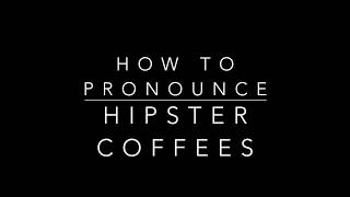 How To Pronounce Hipster Coffees Like A Hipster [upl. by Bilow]