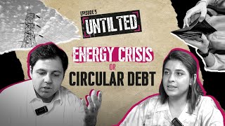 IPPs Pakistans Power amp Debt Crisis UNTILTED  EP 05 [upl. by Ydnew]