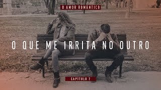 COMO LIDAR COM O QUE ME IRRITA NO OUTRO  WEBSÉRIE O AMOR ROMÂNTICO 07 [upl. by Columbyne]