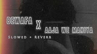 Bewafa X Aaja We Mahiya  Mashup Slowed  Reverb Lofi Mix trending viralvideo imrankhan bewafa [upl. by Nivi104]