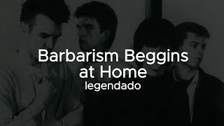 The Smiths  Barbarism Begins at Home  Legendado  Tradução [upl. by Talie]