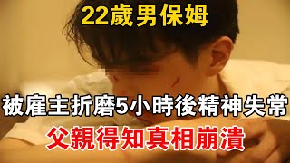 22歲男保姆被雇主折磨5小時后精神失常，父親得知真相崩潰【大案精选】 [upl. by Smiga29]