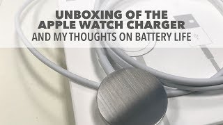 Unboxing the Apple Watch charger and my thoughts on Apple Watch battery life [upl. by Hak]