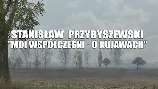 STANISŁAW PRZYBYSZEWSKI  MOI WSPÓŁCZEŚNI  O KUJAWACH [upl. by Eelame]