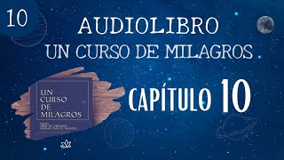 Un Curso de Milagros  AUDIOLIBRO  Capítulo 10 [upl. by Ahsam]