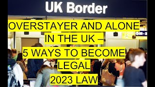 Overstayer and Alone 5 ways to become legal in the UK 2023 [upl. by Lerat]