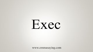 How To Say Exec [upl. by Wadlinger720]