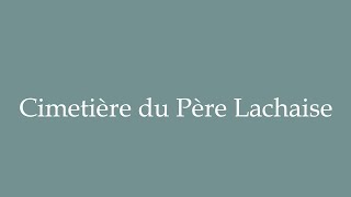 How to Pronounce Cimetière du Père Lachaise Cemetery of Père Lachaise Correctly in French [upl. by Nej]