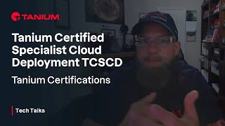 TCSCD Tanium Certified Specialist Cloud Deployment  Certification Series  Tanium Tech Talks 101 [upl. by Hax]