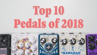 Top 10 Pedals of 2018 [upl. by Deer]