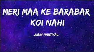 Jubin Nautiyal  Mere Maa Ke Barabar Koi Nahi Lyrics [upl. by Orrocos796]