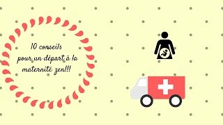 🤰 10 CONSEILS UN DEPART A LA MATERNITE ZEN 🏥 🚑 [upl. by Florance]