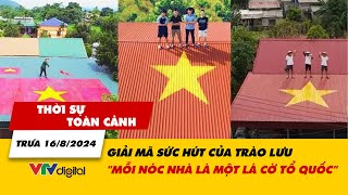 Thời sự toàn cảnh trưa 168 Giải mã sức hút của trào lưu quotmỗi nóc nhà là một lá cờ Tổ quốcquot  VTV24 [upl. by Emlynn]