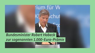 Bundesminister Robert Habeck zur sogenannten 1000EuroPrämie [upl. by Nosral824]