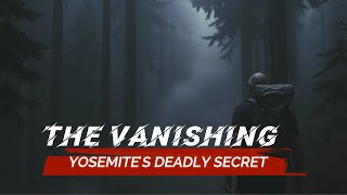 Yosemite National Park The Vanishing Yosemites Deadly Secret  Strange Unexplained Disappearances [upl. by Kersten]