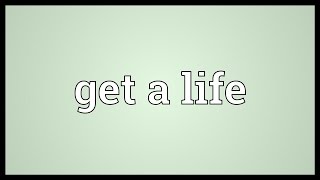 Get a life Meaning [upl. by Stricklan896]