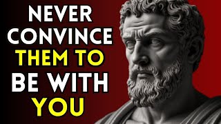 Never Convince Them To Be With You Do This Instead  Stoic Wisdom for Relationships [upl. by Jotham]