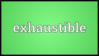 Exhaustible Meaning [upl. by Ellerol]