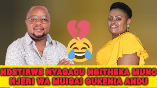 NDETIRWE NYAGACU NGIKENA TA HITI😂💔NJERI WA MUIGAI GUKENIA ANDU KIRI IGONGOANA RIA GUTARA ATUMIA😂😂 [upl. by Fricke]