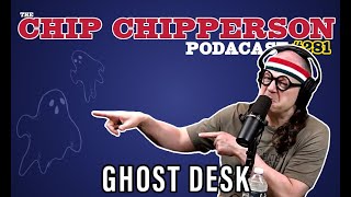 The Chip Chipperson Podacast 281  GHOST DESK [upl. by Koetke]