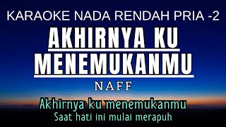 NaFF  Akhirnya Ku Menemukanmu Karaoke Lower Key Nada Rendah Pria 2 C [upl. by Malachi]