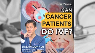 Can Cancer Patients do In Vitro Fertilisation IVF  Dr Lau Soon Yen [upl. by Santos]