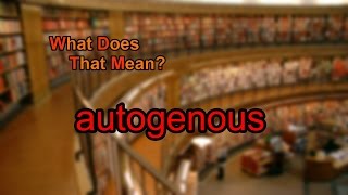 What does autogenous mean [upl. by Salokin260]