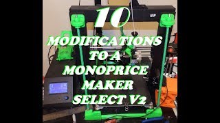 10 Modifications to a Monoprice Maker Select V2 [upl. by Weiner409]