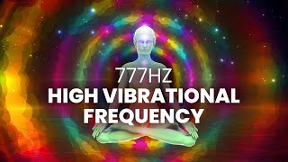 High Vibrational Frequency  777 Hz  Raise Your Vibrations Instantly Positive Energy Binaural Beat [upl. by Enelhtak]