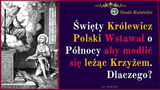 Święty Królewicz Polski Wstawał o Północy aby modlić się leżąc Krzyżem  4 Marzec [upl. by Uria35]