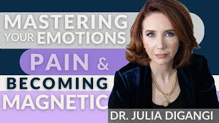 Mastering Your Emotions Pain and Becoming Magnetic with Dr Julia DiGangi [upl. by Weide]