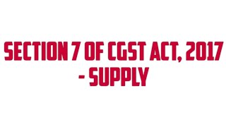 Section 7 of CGST Act 2017  quotSupplyquot under GST [upl. by Aneetsirk]