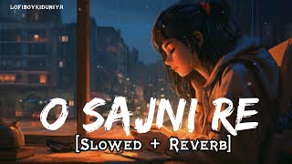 O Sajni Re Slowed  Reverb  Arijit Singh  Laapataa Ladies [upl. by Maurizio]