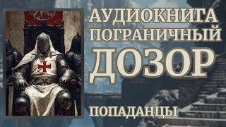 Аудиокнига ПОПАДАНЦЫ ПОГРАНИЧНЫЙ ДОЗОР Цикл Призраки Минувшего [upl. by Enirol]