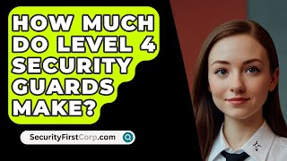 How Much Do Level 4 Security Guards Make  SecurityFirstCorpcom [upl. by Marleen]