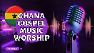 Ghana Gospel Music Worship Mix 20222023 Latest and Greatest Collection [upl. by Ephraim]