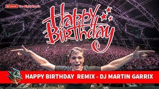 HAPPY BIRTHDAY REMIX  DJ MARTIN GARRIX TO ME 1108 [upl. by Nyrmac565]