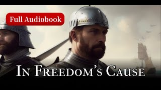 In Freedoms Cause by GA Henty Full Audiobook 2023 Narration [upl. by Nitsyrk817]