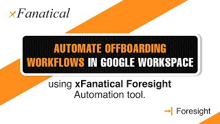 Automate offboarding workflows in Google Workspace using the xFanatical Foresight automation tool [upl. by Ial]