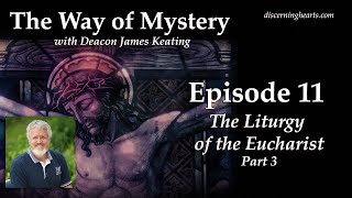 The Liturgy of the Eucharist pt 3 The Eucharistic Prayer  The Way of Mystery w Dcn James Keating [upl. by Meelak836]