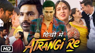 Atrangi Re Full HD Movie Hindi Dubbed  Akshay Kumar  Dhanush  Sara Ali Khan  Review and Story [upl. by Assej]