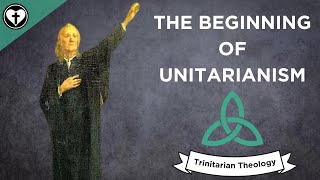 The Beginnings of Unitarianism Intro to Trinitarian Theology [upl. by Aras]