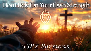 Dont Rely On Your Own Strength  SSPX Sermons [upl. by Survance21]