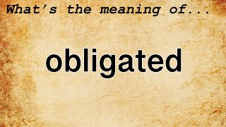 Obligated Meaning  Definition of Obligated [upl. by Evad]