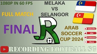 MELAKA VS SELANGOR  FINAL  ARAB SOCCER CUP 2024  5 OCT  STADIUM HANG TUAH [upl. by Cedric559]