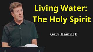 Living Water The Holy Spirit  Gary Hamrick 2023 [upl. by Akitahs]