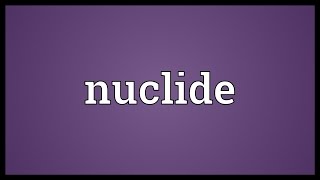 Nuclide Meaning [upl. by Yadahs]