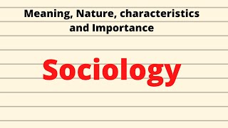 Nature Characteristics and Importance of Sociology [upl. by Atiuqahs571]