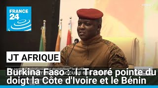 Le capitaine Traoré accuse ses voisins ivoirien et béninois de vouloir déstabiliser le Burkina [upl. by Jaqitsch194]