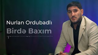 Nurlan Ordubadlı  Birdə Baxım [upl. by Amann59]